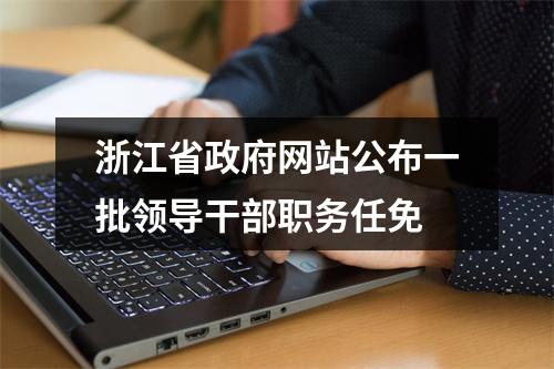 浙江省政府网站公布一批领导干部职务任免