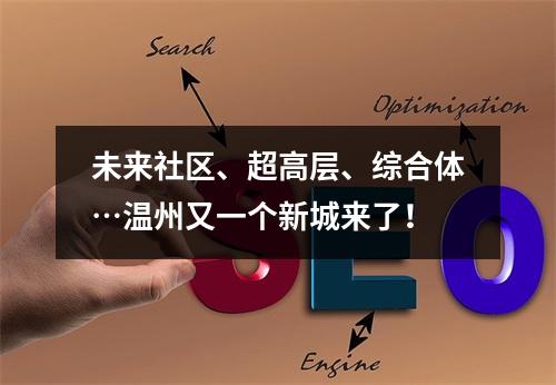 未来社区、超高层、综合体…温州又一个新城来了！