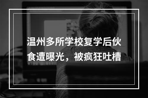 温州多所学校复学后伙食遭曝光，被疯狂吐槽
