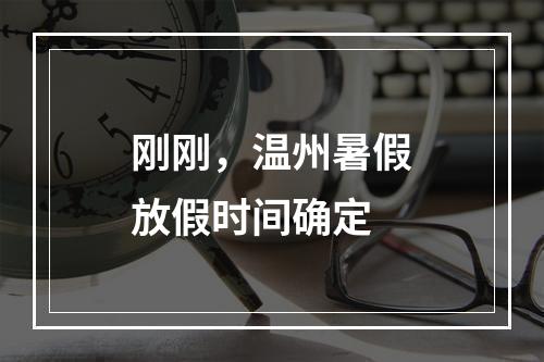 刚刚，温州暑假放假时间确定