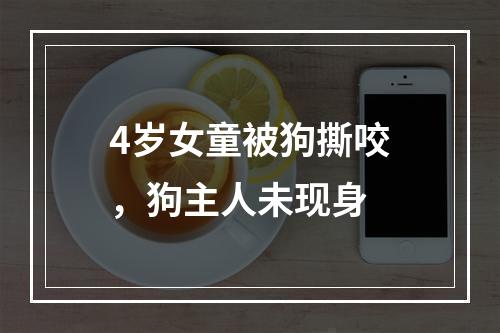 4岁女童被狗撕咬，狗主人未现身
