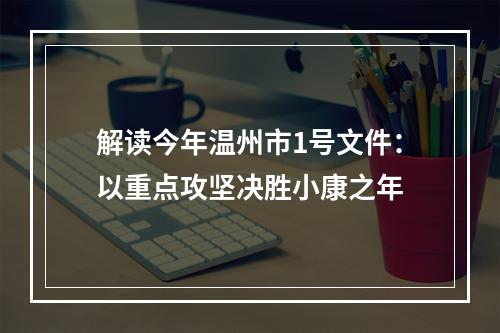 解读今年温州市1号文件：以重点攻坚决胜小康之年