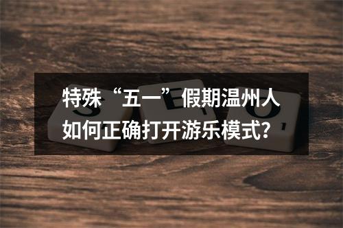 特殊“五一”假期温州人如何正确打开游乐模式？