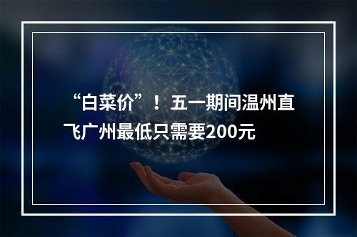 “白菜价”！五一期间温州直飞广州最低只需要200元