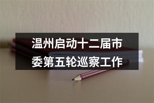 温州启动十二届市委第五轮巡察工作