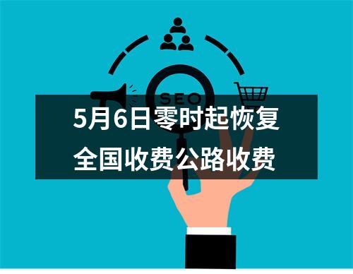 5月6日零时起恢复全国收费公路收费