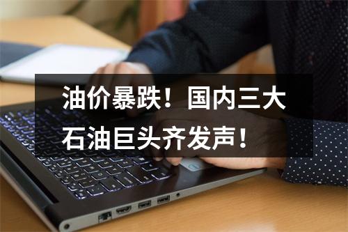 油价暴跌！国内三大石油巨头齐发声！