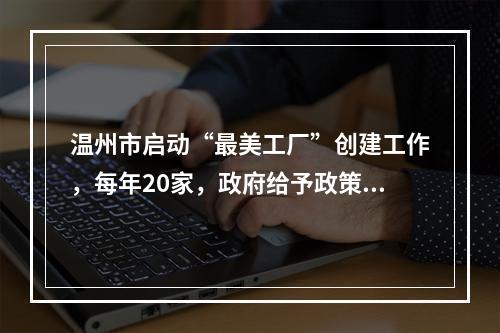 温州市启动“最美工厂”创建工作，每年20家，政府给予政策倾斜