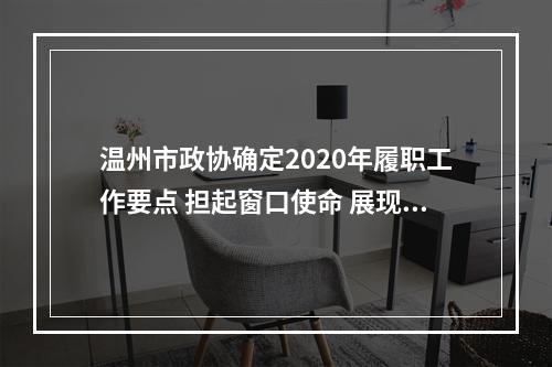 温州市政协确定2020年履职工作要点 担起窗口使命 展现政协作为