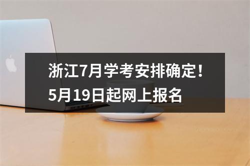 浙江7月学考安排确定！5月19日起网上报名