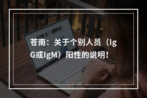 苍南：关于个别人员（IgG或IgM）阳性的说明！