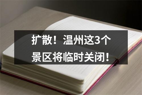 扩散！温州这3个景区将临时关闭！