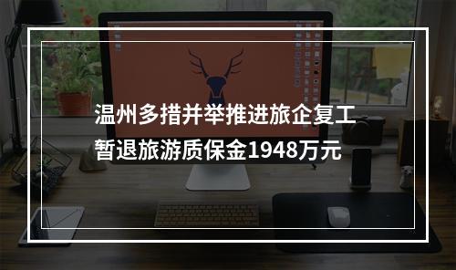 温州多措并举推进旅企复工 暂退旅游质保金1948万元