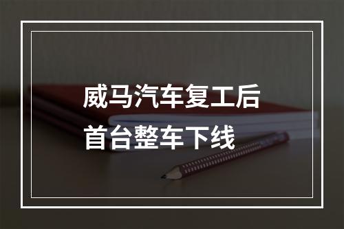 威马汽车复工后首台整车下线