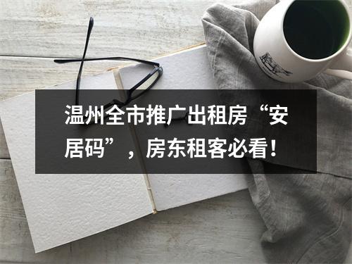 温州全市推广出租房“安居码”，房东租客必看！