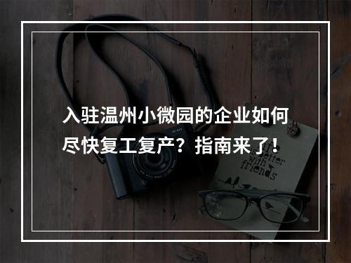 入驻温州小微园的企业如何尽快复工复产？指南来了！