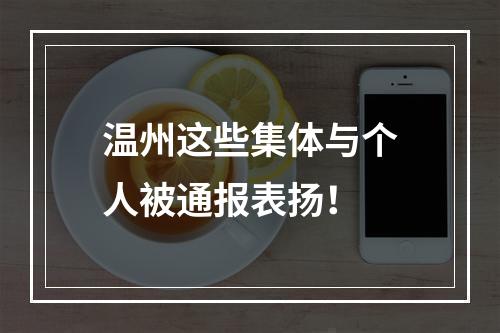 温州这些集体与个人被通报表扬！