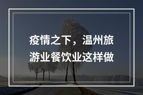 疫情之下，温州旅游业餐饮业这样做