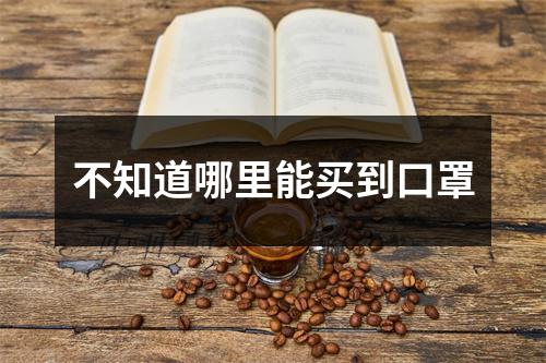 不知道哪里能买到口罩