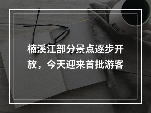 楠溪江部分景点逐步开放，今天迎来首批游客