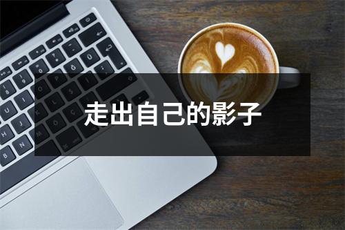 走出自己的影子
