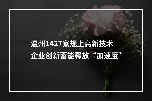 温州1427家规上高新技术企业创新蓄能释放“加速度”