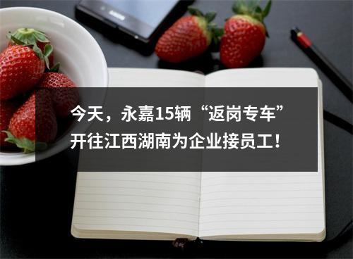 今天，永嘉15辆“返岗专车”开往江西湖南为企业接员工！