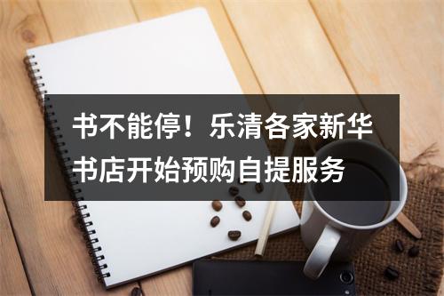 书不能停！乐清各家新华书店开始预购自提服务