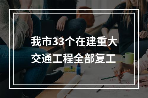 我市33个在建重大交通工程全部复工