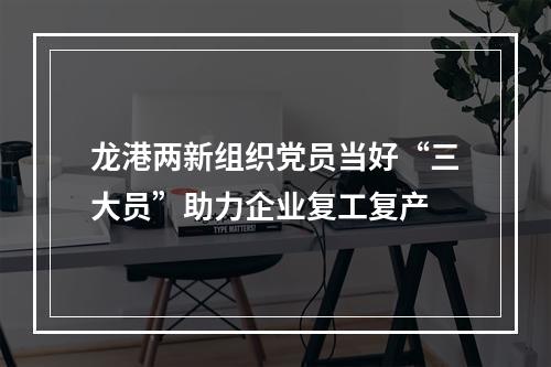 龙港两新组织党员当好“三大员”助力企业复工复产