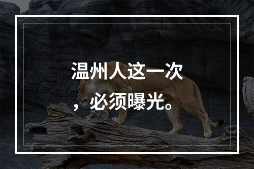 温州人这一次，必须曝光。