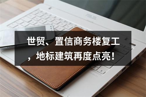世贸、置信商务楼复工，地标建筑再度点亮！