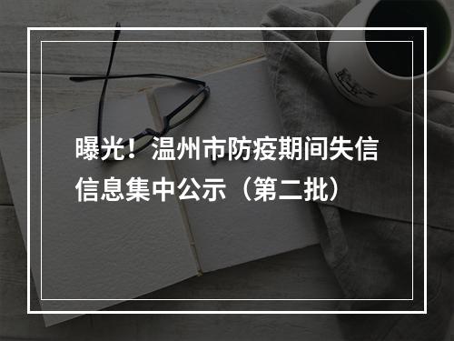 曝光！温州市防疫期间失信信息集中公示（第二批）