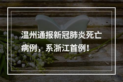 温州通报新冠肺炎死亡病例，系浙江首例！