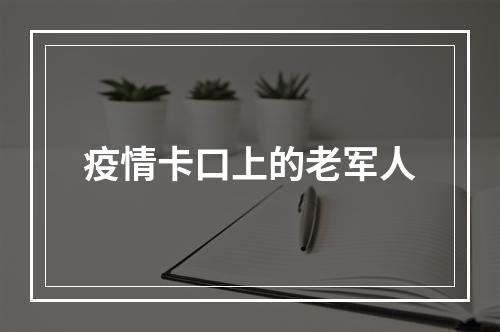 疫情卡口上的老军人