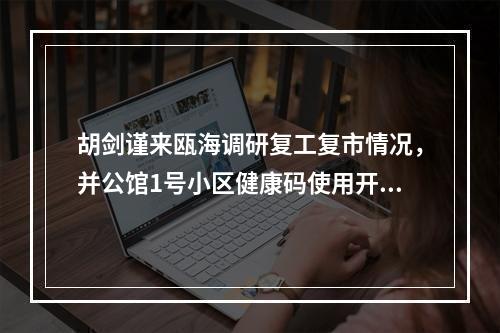 胡剑谨来瓯海调研复工复市情况，并公馆1号小区健康码使用开展情况视察！