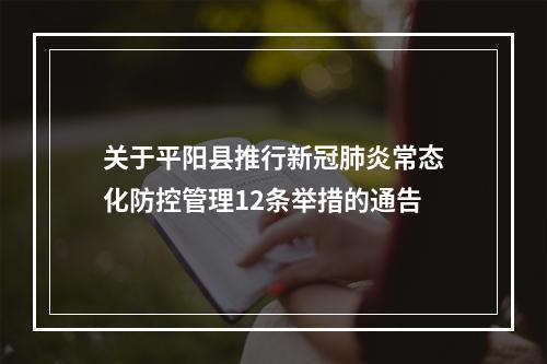 关于平阳县推行新冠肺炎常态化防控管理12条举措的通告