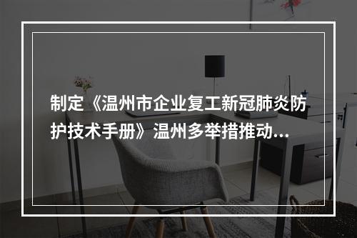 制定《温州市企业复工新冠肺炎防护技术手册》温州多举措推动复工复产