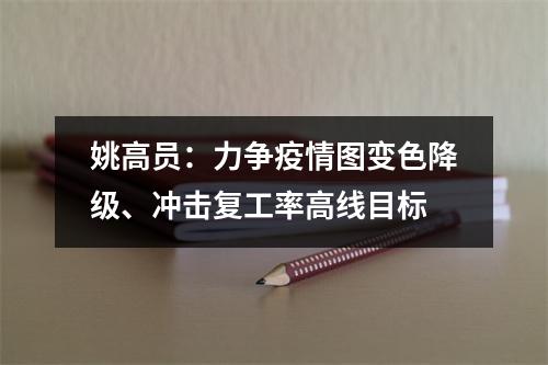 姚高员：力争疫情图变色降级、冲击复工率高线目标