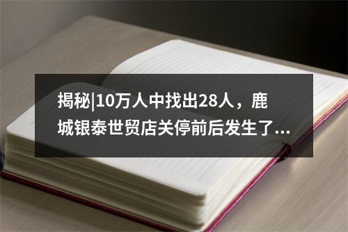 揭秘|10万人中找出28人，鹿城银泰世贸店关停前后发生了什么？