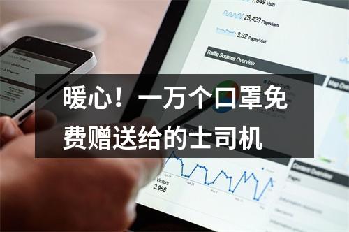 暖心！一万个口罩免费赠送给的士司机
