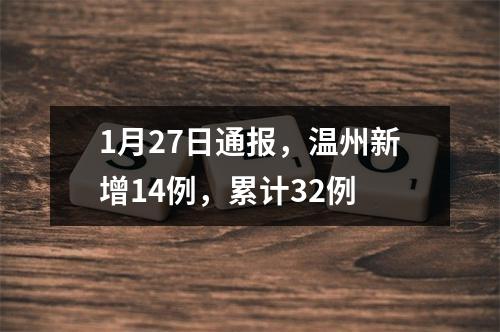1月27日通报，温州新增14例，累计32例
