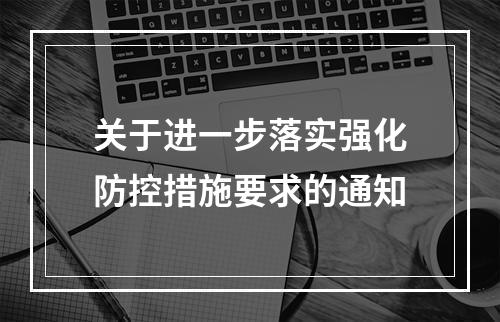关于进一步落实强化防控措施要求的通知