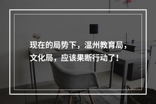 现在的局势下，温州教育局，文化局，应该果断行动了！