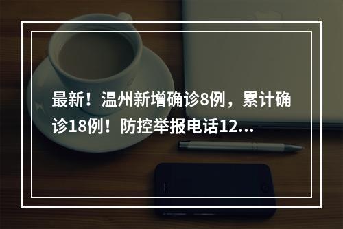 最新！温州新增确诊8例，累计确诊18例！防控举报电话12345