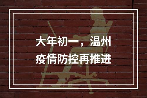 大年初一，温州疫情防控再推进