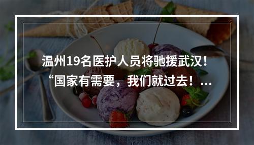 温州19名医护人员将驰援武汉！“国家有需要，我们就过去！”