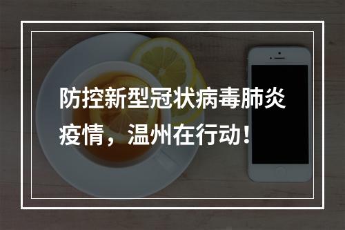 防控新型冠状病毒肺炎疫情，温州在行动！