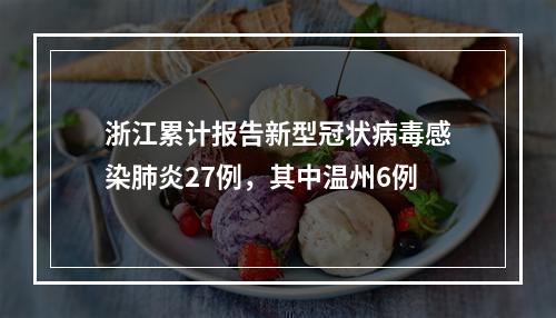 浙江累计报告新型冠状病毒感染肺炎27例，其中温州6例