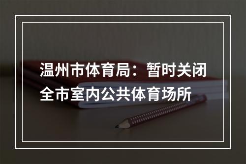 温州市体育局：暂时关闭全市室内公共体育场所